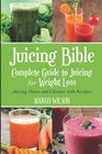 Juicing Bible Complete Guide to Juicing for Weight Loss Juicing Detox and Cleanse With Recipes