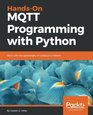 HandsOn MQTT Programming with Python Work with the lightweight IoT protocol in Python