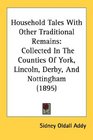 Household Tales With Other Traditional Remains Collected In The Counties Of York Lincoln Derby And Nottingham