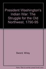 President Washington's Indian War The Struggle for the Old Northwest 17901795