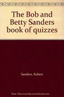 The Bob and Betty Sanders book of quizzes