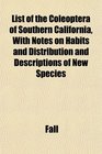 List of the Coleoptera of Southern California With Notes on Habits and Distribution and Descriptions of New Species