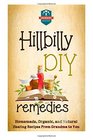 Hillbilly DIY Remedies: Homemade, Organic, And Natural Healing Recipes From Grandma To You (Natural Cures - Herbal Remedies - Organic Recipes - Country Medicine)