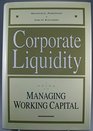 Corporate Liquidity A Guide to Managing Working Capital