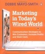 Marketing in Today's Wired World Communication Strategies to Win Customers Increase Profits and Slash Costs