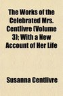 The Works of the Celebrated Mrs Centlivre  With a New Account of Her Life