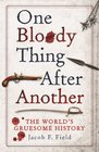 One Bloody Thing After Another: The World\'s Gruesome History