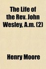 The Life of the Rev John Wesley Am