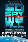 So Say We All The complete uncensored unauthorized oral history of Battlestar Galactica