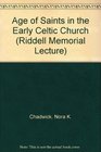 The Age of the Saints in the Early Celtic Church the Riddell Memorial Lectures ThirtySecond Series Delivered at King's College in the University of