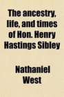 The ancestry life and times of Hon Henry Hastings Sibley