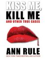Kiss Me, Kill Me, and Other True Cases (Crime Files, Vol 9)