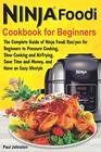 Ninja Foodi Cookbook For Beginners The Complete Guide of Ninja Foodi Recipes for Beginners to Pressure Cooking Slow Cooking and Air Frying Save Time and Money and Have an Easy lifestyle