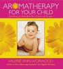 Aromatherapy for Your Child Essential Oil Remedies for Children of All Ages