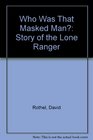 Who Was That Masked Man Story of the Lone Ranger