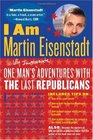 I Am Martin Eisenstadt One Man's  Adventures with the Last Republicans