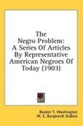 The Negro Problem A Series Of Articles By Representative American Negroes Of Today
