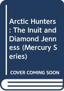 Arctic Hunters The Inuit and Diamond Jenness