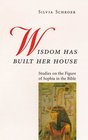 Wisdom Has Built Her House Studies on the Figure of Sophia in the Bible