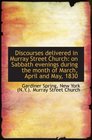 Discourses delivered in Murray Street Church on Sabbath evenings during the month of March April a