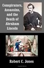 Conspirators Assassins and the Death of Abraham Lincoln