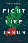Fight Like Jesus How Jesus Waged Peace Throughout Holy Week