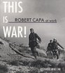 Robert Capa at Work This is War