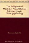 The Enlightened Machine An Analytical Introduction to Neuropsychology