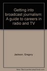 Getting into broadcast journalism A guide to careers in radio and TV