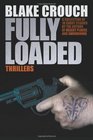 Fully Loaded Thrillers The Complete and Collected Stories of Blake Crouch