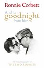 And It's Goodnight from Him The Autobiography of the 'Two Ronnies'
