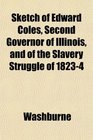 Sketch of Edward Coles Second Governor of Illinois and of the Slavery Struggle of 18234
