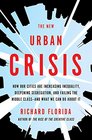 The New Urban Crisis How Our Cities Are Increasing Inequality Deepening Segregation and Failing the Middle Classand What We Can Do About It