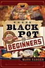 Black Pot Beginners SureFire Methods to Get a Great Dutch Oven Dish Every Time