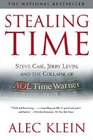 Stealing Time  Steve Case Jerry Levin and the Collapse of AOL Time Warner