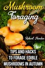 Mushroom Foraging: Tips and Hacks to Forage Edible Mushrooms in Autumn: (Edible Wild Mushrooms, Edible Mushroom Book, Mushroom Foraging) (Edible Mushroom In The Wild, Edible Mushroom Guide)