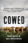 Cowed The Hidden Impact of 93 Million Cows on Americas Health Economy Politics Culture and Environment