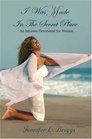 I Was Made in the Secret Place An Intimate Devotional for Women