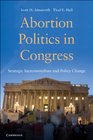 Abortion Politics in Congress Strategic Incrementalism and Policy Change