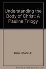 Understanding the Body of Christ A Pauline Trilogy