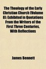 The Theology of the Early Christian Church  Exhibited in Quotations From the Writers of the First Three Centuries With Reflections