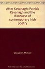 After Kavanagh Patrick Kavanagh and the discourse of contemporary Irish poetry