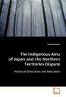 The Indigenous Ainu of Japan and the Northern Territories Dispute Historical Dislocation and Relocation