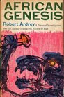African Genesis a Personal Investigation Into the Animal Origins and Nature of Man