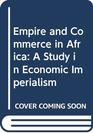 Empire and Commerce in Africa A Study in Economic Imperialism