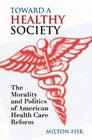 Toward a Healthy Society The Morality and Politics of American Health Care Reform
