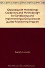 Groundwater Monitoring Guidelines and Methodology for Developing and Implementing a Groundwater Quality Monitoring Program
