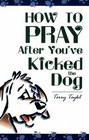 How to Pray After You've Kicked the Dog