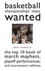 Basketball Championships Most Wanted?: The Top 10 Book of March Mayhem, Playoff Performances, And Tournament Oddities (Potomac's Most Wanted)