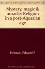 Mystery magic  miracle Religion in a postAquarian age